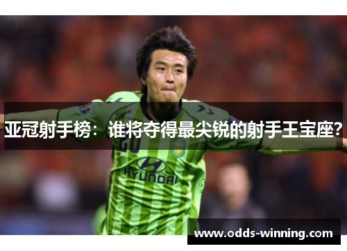 亚冠射手榜：谁将夺得最尖锐的射手王宝座？