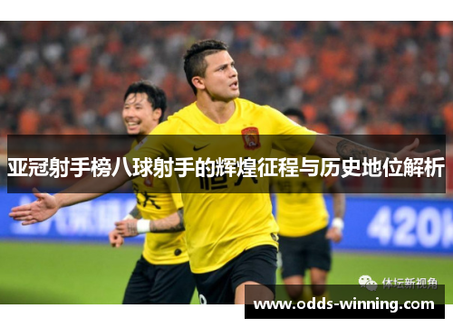 亚冠射手榜八球射手的辉煌征程与历史地位解析
