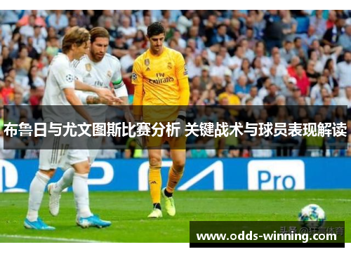 布鲁日与尤文图斯比赛分析 关键战术与球员表现解读