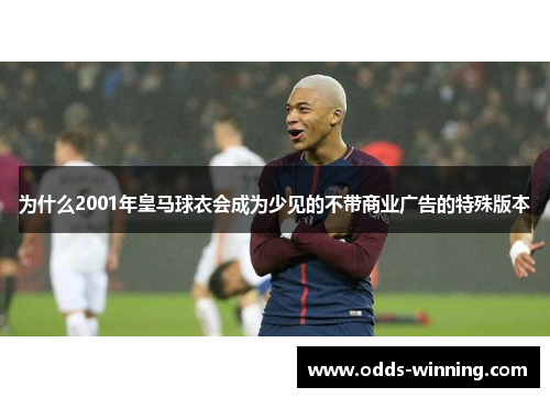 为什么2001年皇马球衣会成为少见的不带商业广告的特殊版本